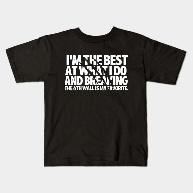 I'm the best at what I do and breaking the fourth wall is my favorite. Kids T-Shirt by mksjr